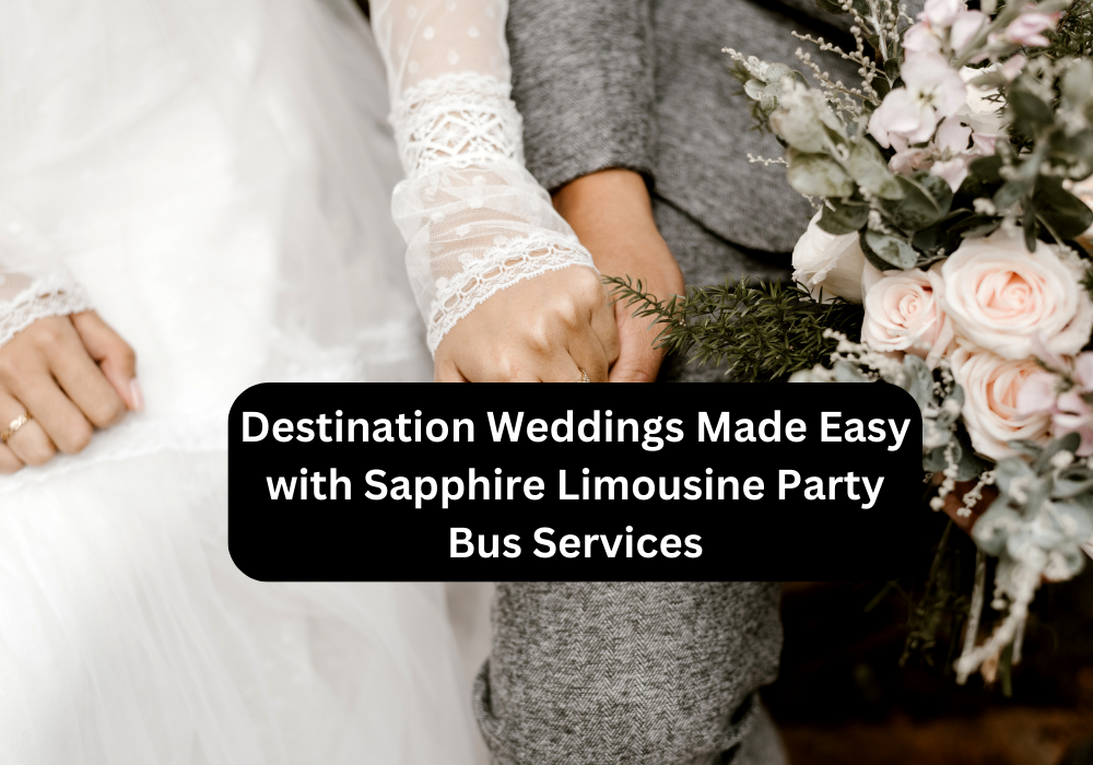 Destination Weddings Made Easy with Sapphire Limousine Party Bus Services