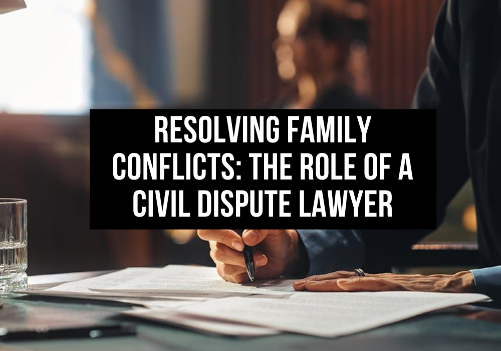 Resolving Family Conflicts: The Role of a Civil Dispute Lawyer