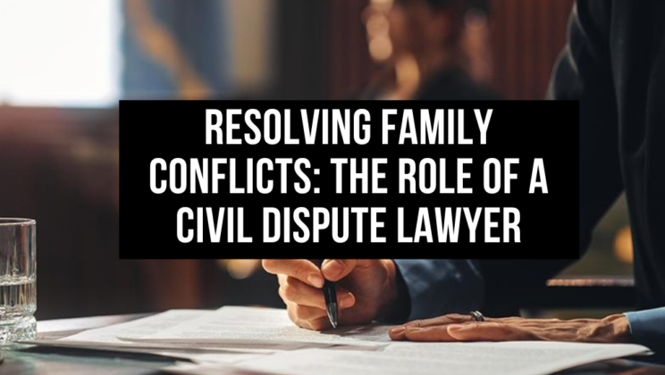 Resolving Family Conflicts: The Role of a Civil Dispute Lawyer