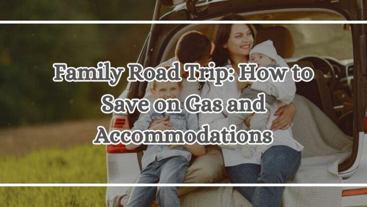 Family Road Trip: How to Save on Gas and Accommodations