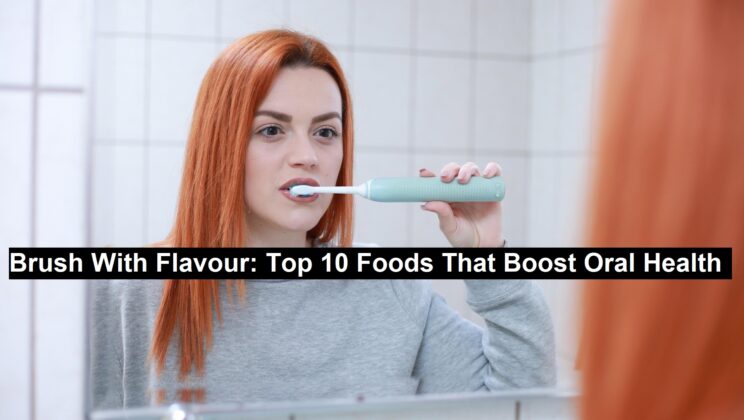 Brush With Flavour: Top 10 Foods That Boost Oral Health